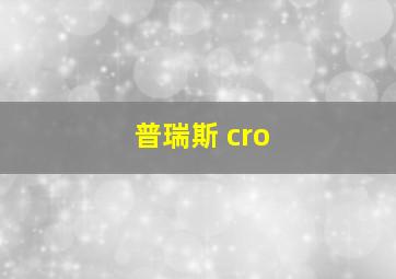 普瑞斯 cro